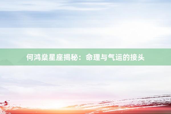 何鸿燊星座揭秘：命理与气运的接头